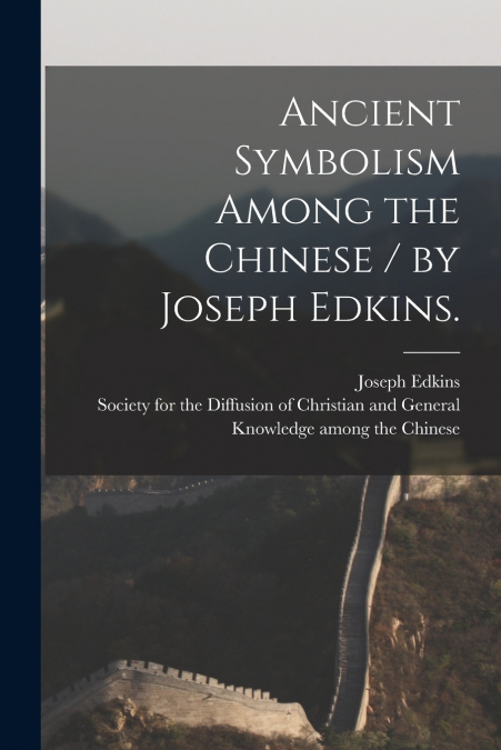 Ancient Symbolism Among the Chinese / by Joseph Edkins.