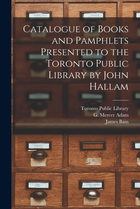 Catalogue of Books and Pamphlets Presented to the Toronto Public Library by John Hallam [microform]