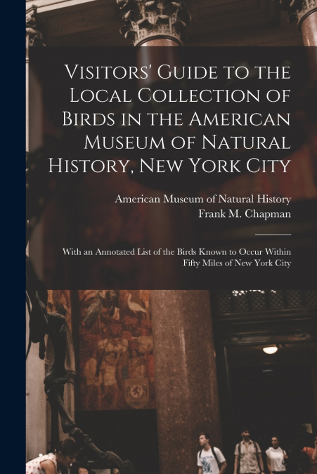 Visitors’ Guide to the Local Collection of Birds in the American Museum of Natural History, New York City