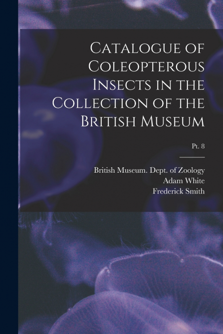 Catalogue of Coleopterous Insects in the Collection of the British Museum; pt. 8