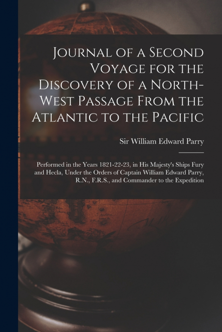 Journal of a Second Voyage for the Discovery of a North-west Passage From the Atlantic to the Pacific [microform]