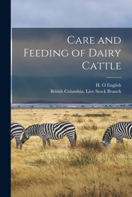 Care and Feeding of Dairy Cattle [microform]