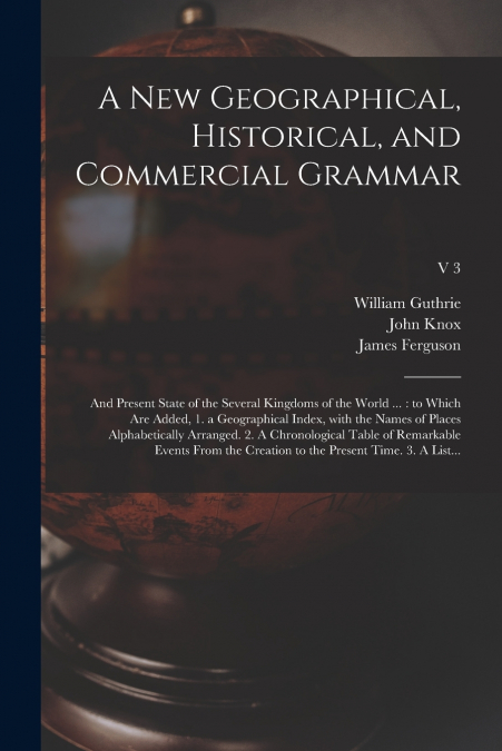 A New Geographical, Historical, and Commercial Grammar