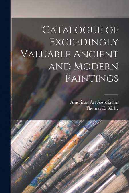 Catalogue of Exceedingly Valuable Ancient and Modern Paintings