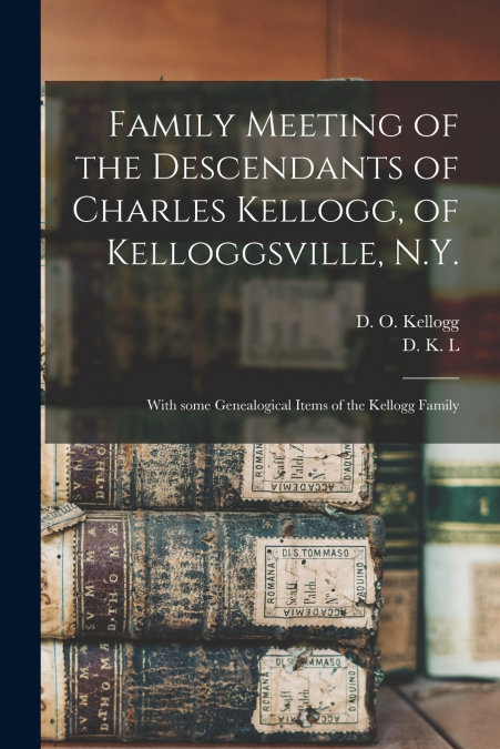 Family Meeting of the Descendants of Charles Kellogg, of Kelloggsville, N.Y.