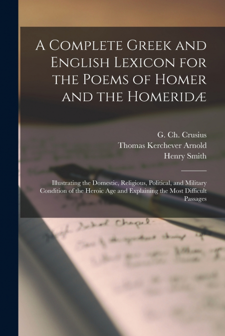 A Complete Greek and English Lexicon for the Poems of Homer and the Homeridæ