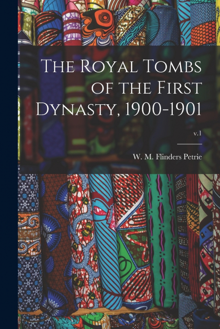 The Royal Tombs of the First Dynasty, 1900-1901; v.1