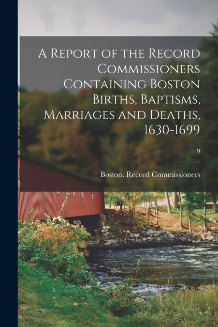 A Report of the Record Commissioners Containing Boston Births, Baptisms, Marriages and Deaths, 1630-1699; 9