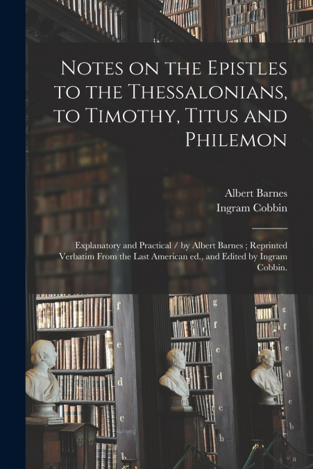 Notes on the Epistles to the Thessalonians, to Timothy, Titus and Philemon