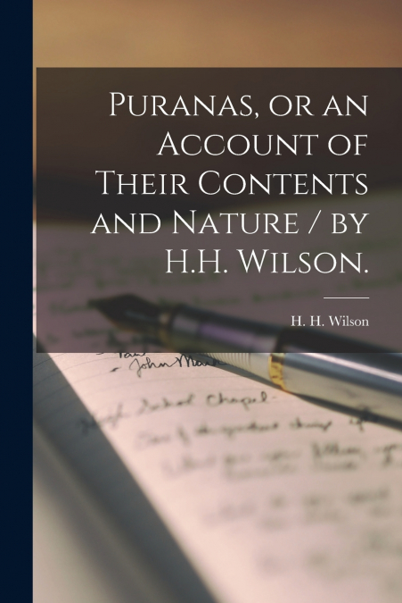 Puranas, or an Account of Their Contents and Nature / by H.H. Wilson.