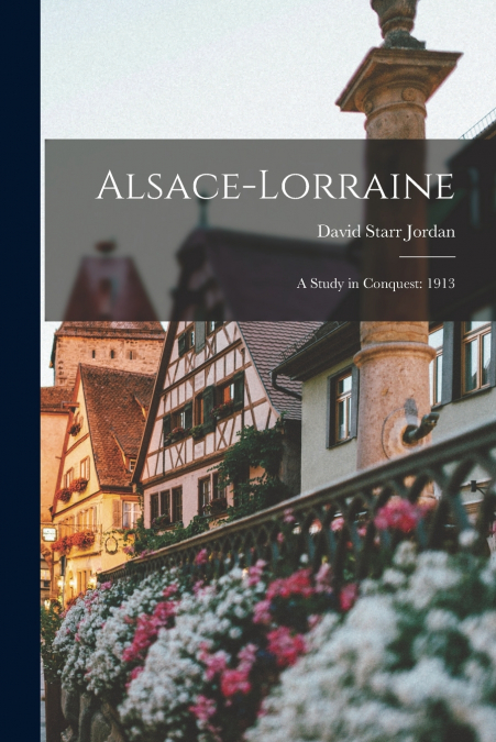 Alsace-Lorraine; a Study in Conquest
