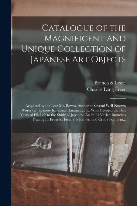 Catalogue of the Magnificent and Unique Collection of Japanese Art Objects