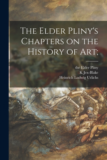 The Elder Pliny’s Chapters on the History of Art;