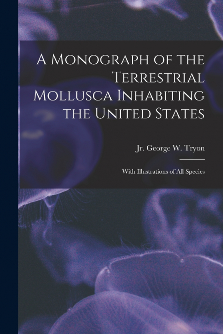 A Monograph of the Terrestrial Mollusca Inhabiting the United States