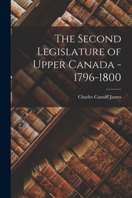 The Second Legislature of Upper Canada - 1796-1800