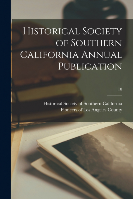 Historical Society of Southern California Annual Publication; 10