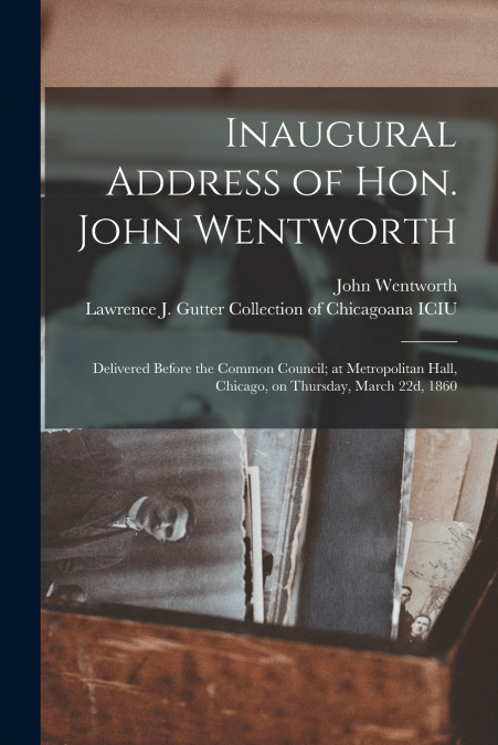 Inaugural Address of Hon. John Wentworth