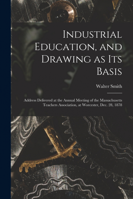 Industrial Education, and Drawing as Its Basis