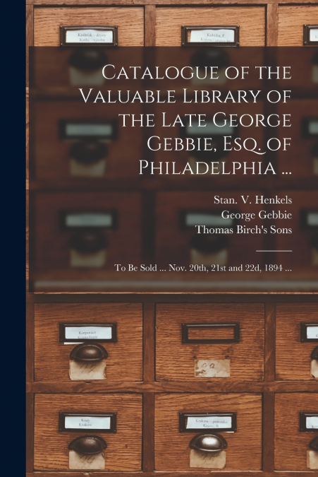 Catalogue of the Valuable Library of the Late George Gebbie, Esq. of Philadelphia ...
