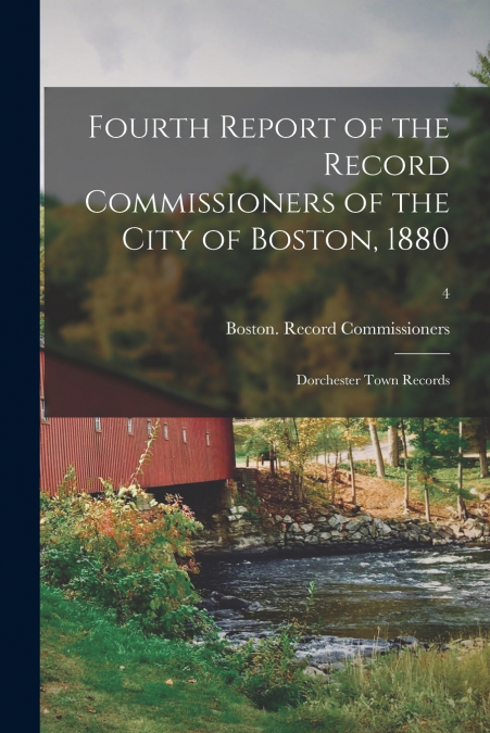 Fourth Report of the Record Commissioners of the City of Boston, 1880
