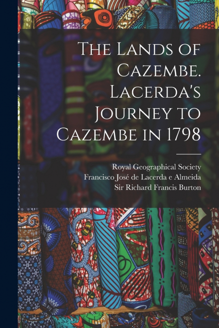 The Lands of Cazembe. Lacerda’s Journey to Cazembe in 1798