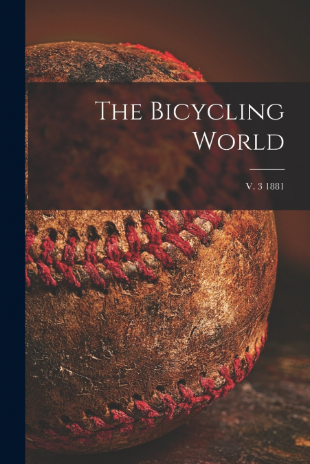 The Bicycling World; v. 3 1881
