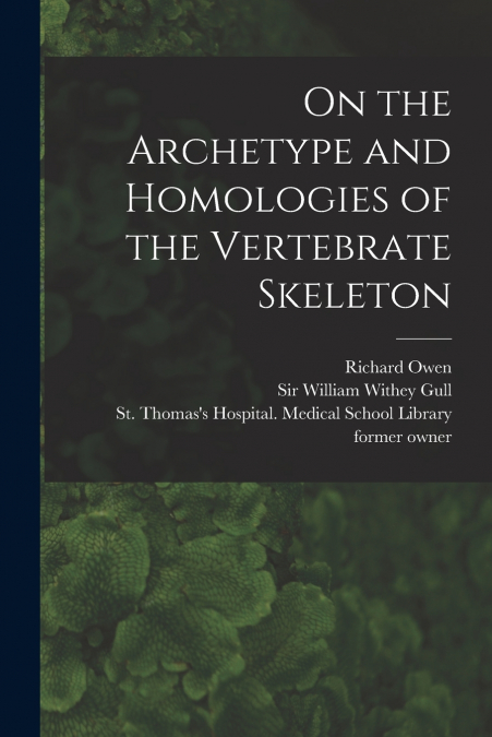 On the Archetype and Homologies of the Vertebrate Skeleton [electronic Resource]