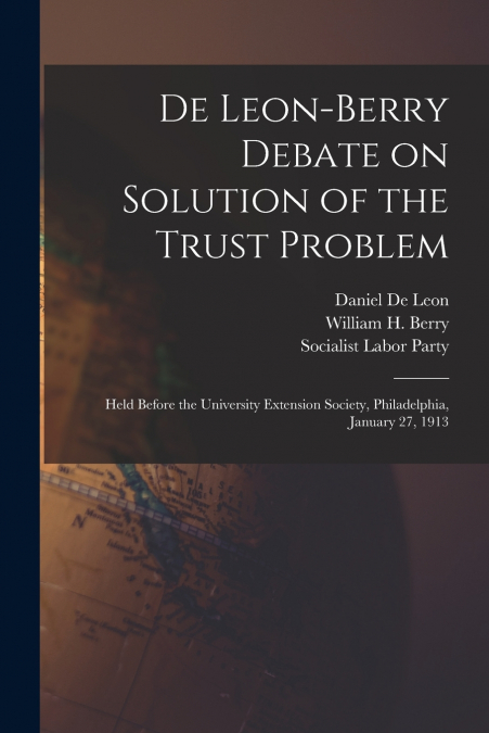 De Leon-Berry Debate on Solution of the Trust Problem