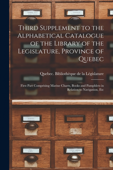 Third Supplement to the Alphabetical Catalogue of the Library of the Legislature, Province of Quebec [microform]