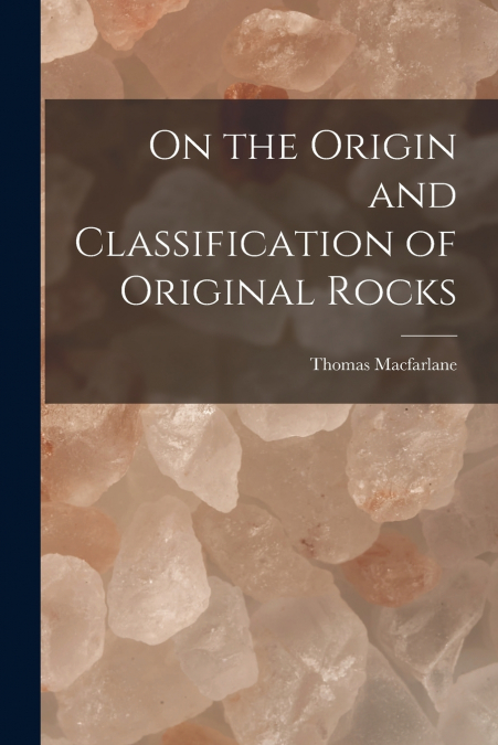 On the Origin and Classification of Original Rocks [microform]