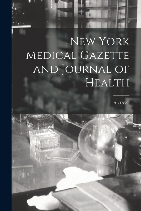 New York Medical Gazette and Journal of Health; 3, (1852)