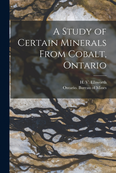A Study of Certain Minerals From Cobalt, Ontario [microform]