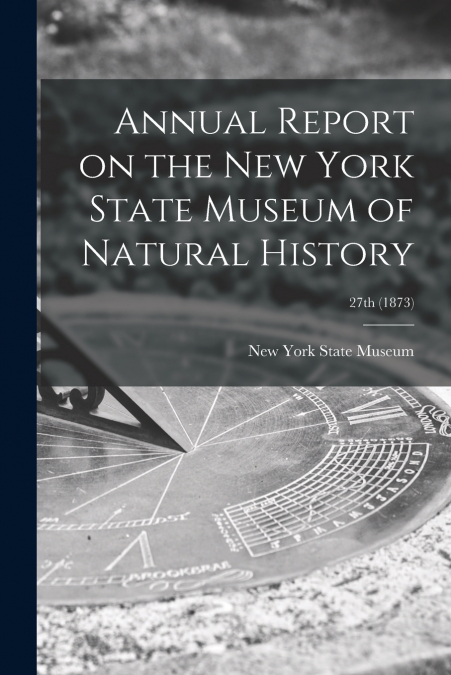 Annual Report on the New York State Museum of Natural History; 27th (1873)