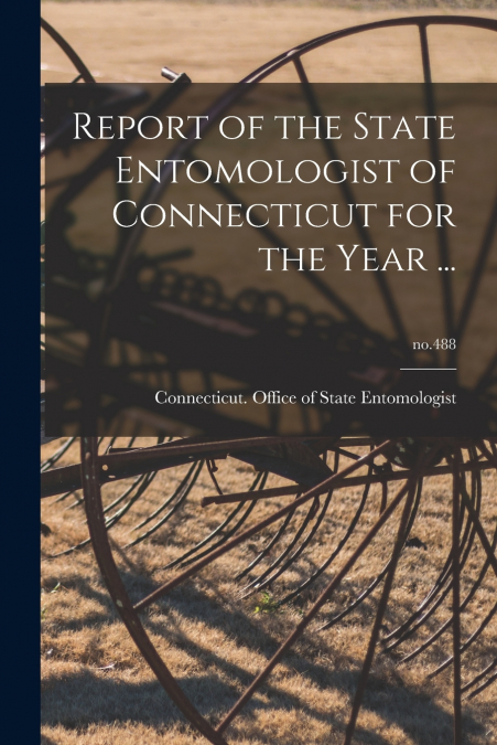 Report of the State Entomologist of Connecticut for the Year ...; no.488