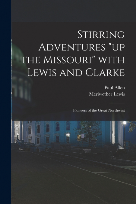 Stirring Adventures 'up the Missouri' With Lewis and Clarke