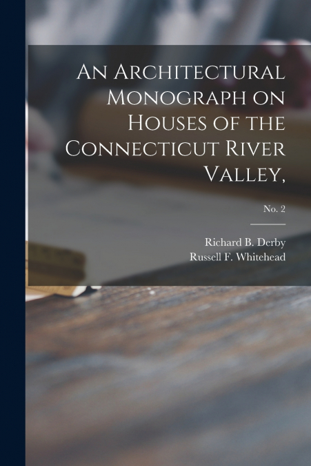 An Architectural Monograph on Houses of the Connecticut River Valley,; No. 2