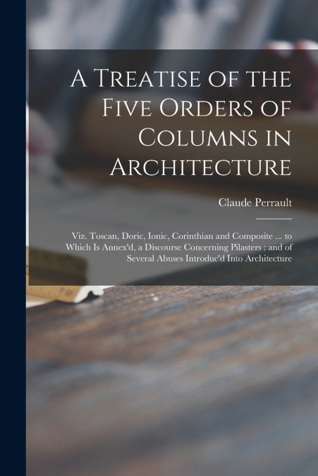 A Treatise of the Five Orders of Columns in Architecture