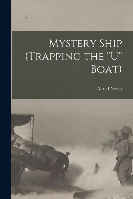 Mystery Ship (trapping the 'U' Boat) [microform]