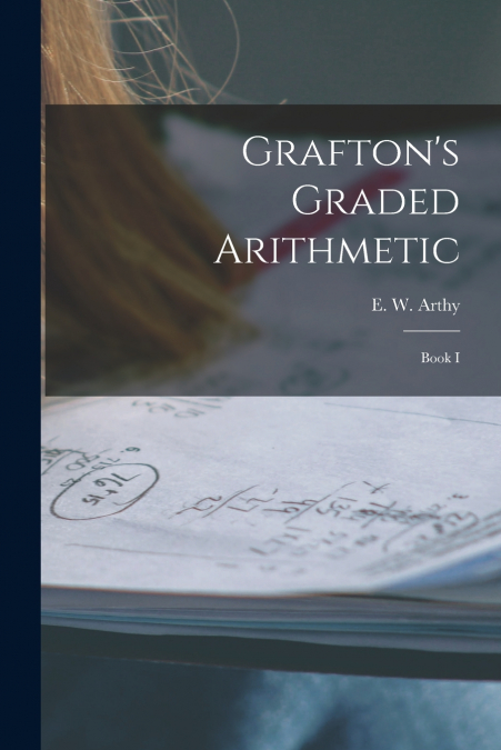 Grafton’s Graded Arithmetic [microform]
