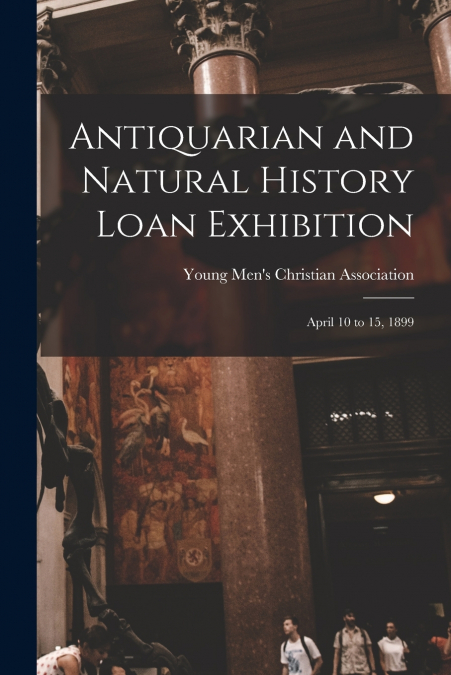 Antiquarian and Natural History Loan Exhibition [microform]