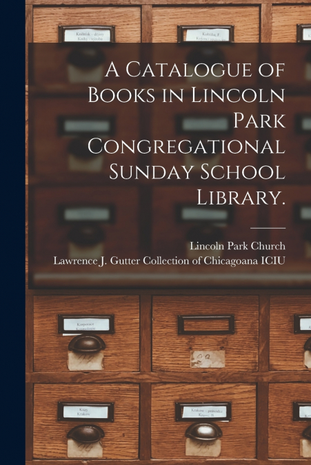 A Catalogue of Books in Lincoln Park Congregational Sunday School Library.