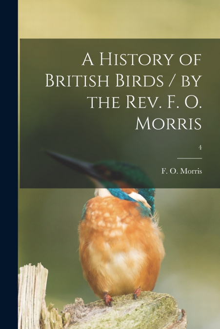 A History of British Birds / by the Rev. F. O. Morris; 4