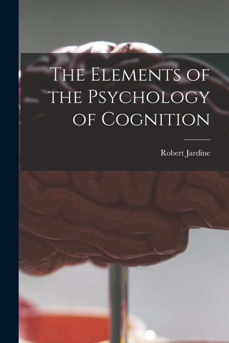 The Elements of the Psychology of Cognition [microform]
