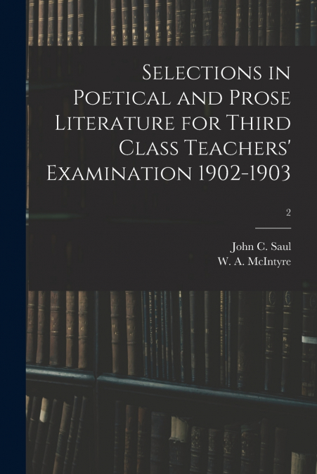 Selections in Poetical and Prose Literature for Third Class Teachers’ Examination 1902-1903; 2