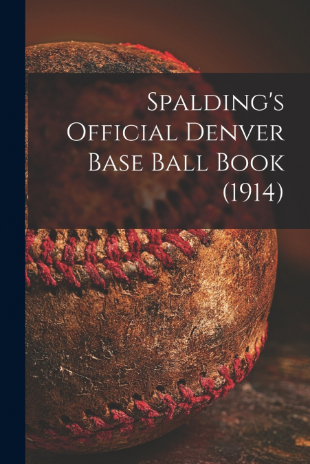 Spalding’s Official Denver Base Ball Book (1914)