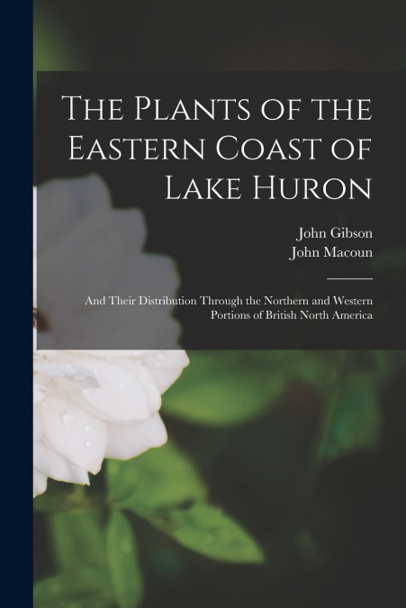 The Plants of the Eastern Coast of Lake Huron [microform]