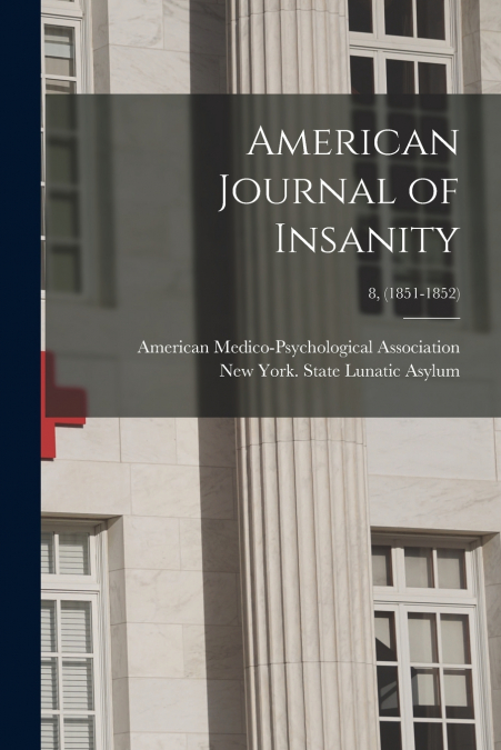 American Journal of Insanity; 8, (1851-1852)