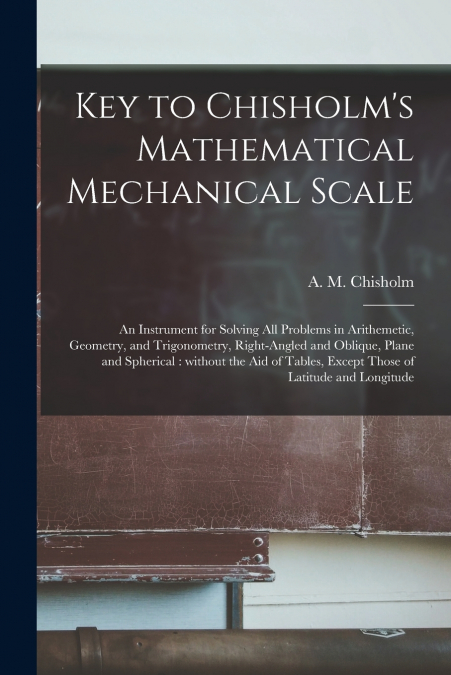 Key to Chisholm’s Mathematical Mechanical Scale [microform]