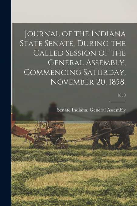Journal of the Indiana State Senate, During the Called Session of the General Assembly, Commencing Saturday, November 20, 1858.; 1858