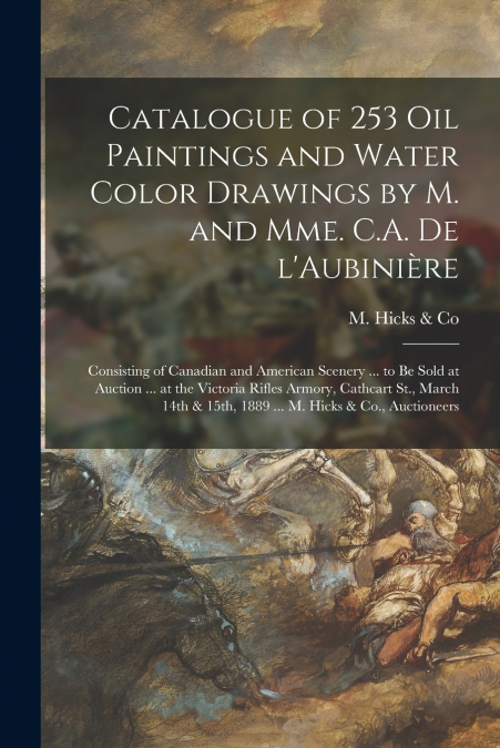 Catalogue of 253 Oil Paintings and Water Color Drawings by M. and Mme. C.A. De L’Aubinière [microform]